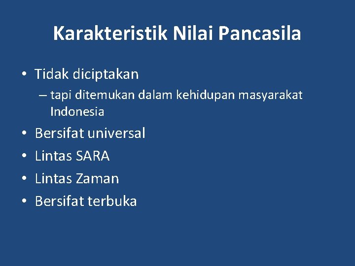 Karakteristik Nilai Pancasila • Tidak diciptakan – tapi ditemukan dalam kehidupan masyarakat Indonesia •