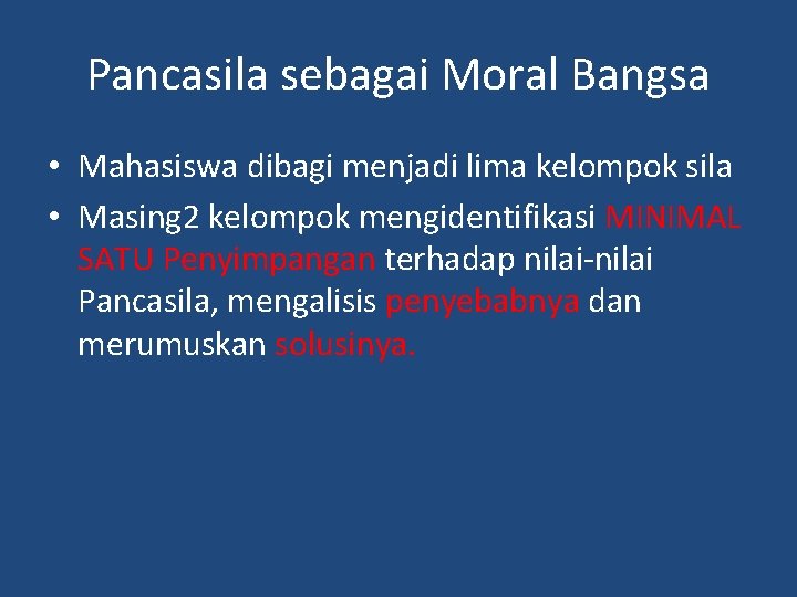 Pancasila sebagai Moral Bangsa • Mahasiswa dibagi menjadi lima kelompok sila • Masing 2