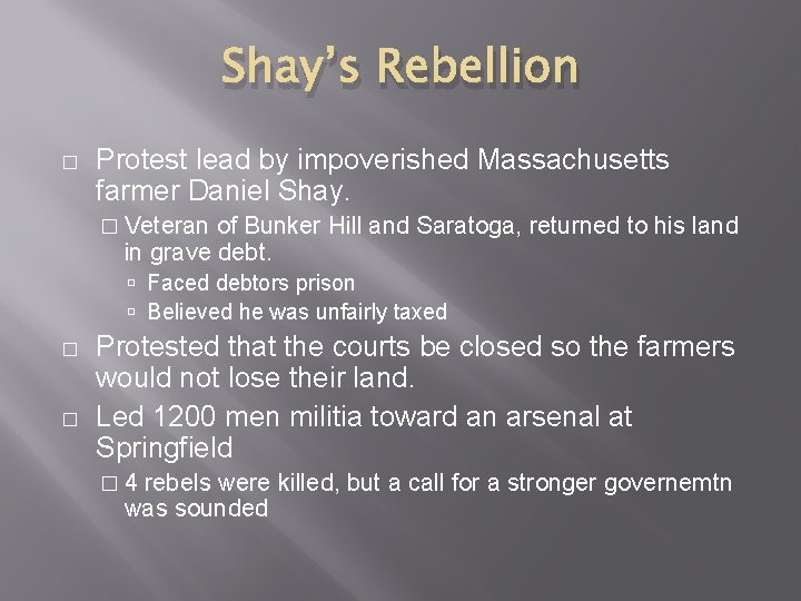Shay’s Rebellion � Protest lead by impoverished Massachusetts farmer Daniel Shay. � Veteran of