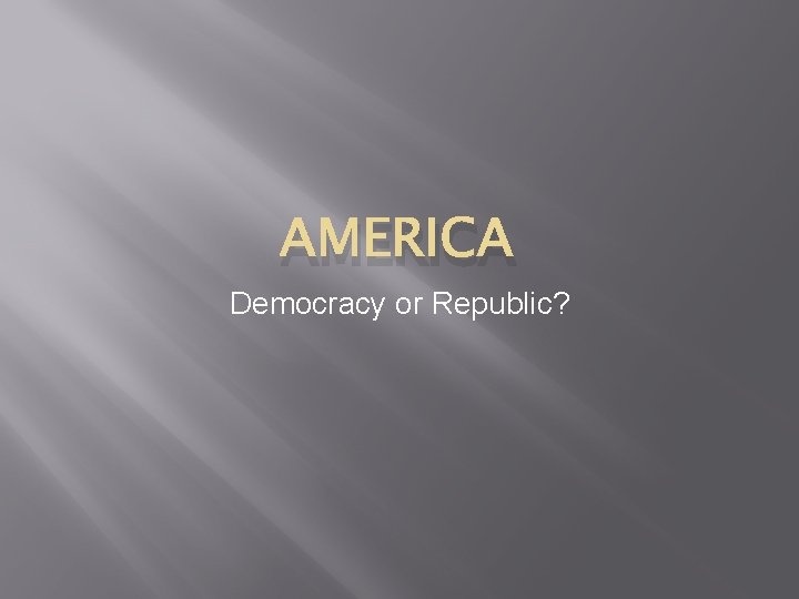 AMERICA Democracy or Republic? 