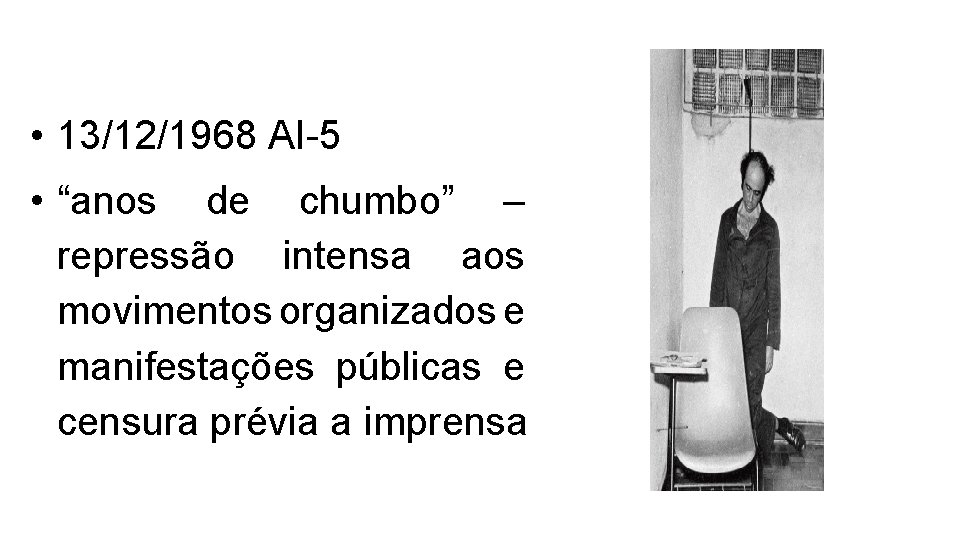  • 13/12/1968 AI-5 • “anos de chumbo” – repressão intensa aos movimentos organizados