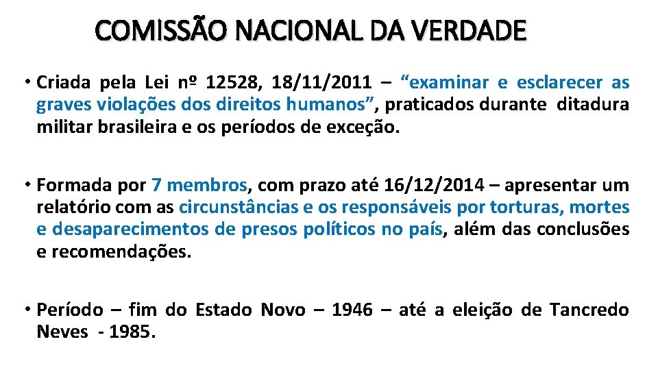 COMISSÃO NACIONAL DA VERDADE • Criada pela Lei nº 12528, 18/11/2011 – “examinar e