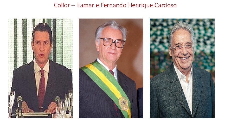 Collor – Itamar e Fernando Henrique Cardoso 