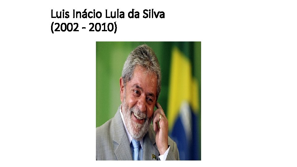 Luis Inácio Lula da Silva (2002 - 2010) 