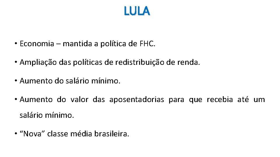 LULA • Economia – mantida a política de FHC. • Ampliação das políticas de