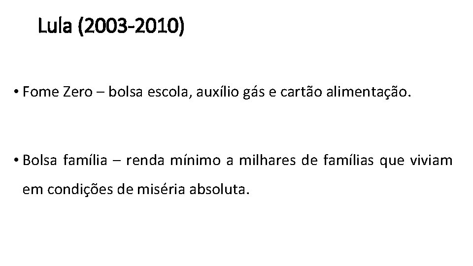 Lula (2003 -2010) • Fome Zero – bolsa escola, auxílio gás e cartão alimentação.