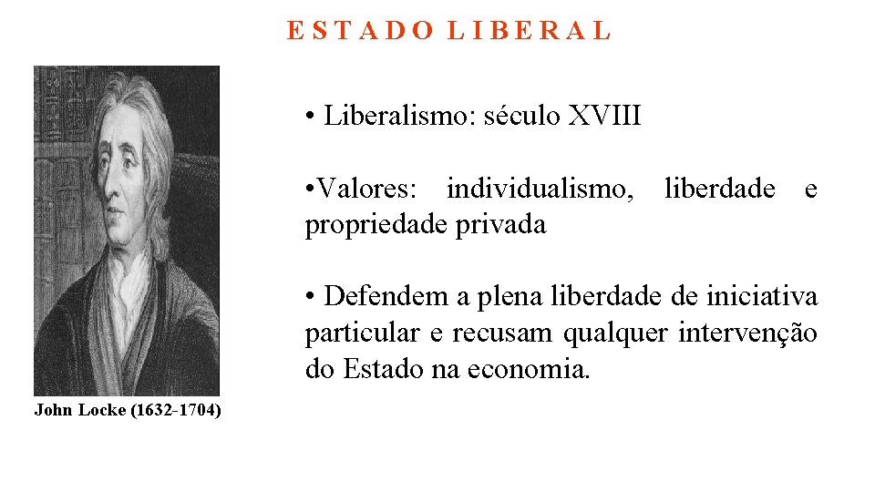 ESTADO LIBERAL • Liberalismo: século XVIII • Valores: individualismo, liberdade e propriedade privada •