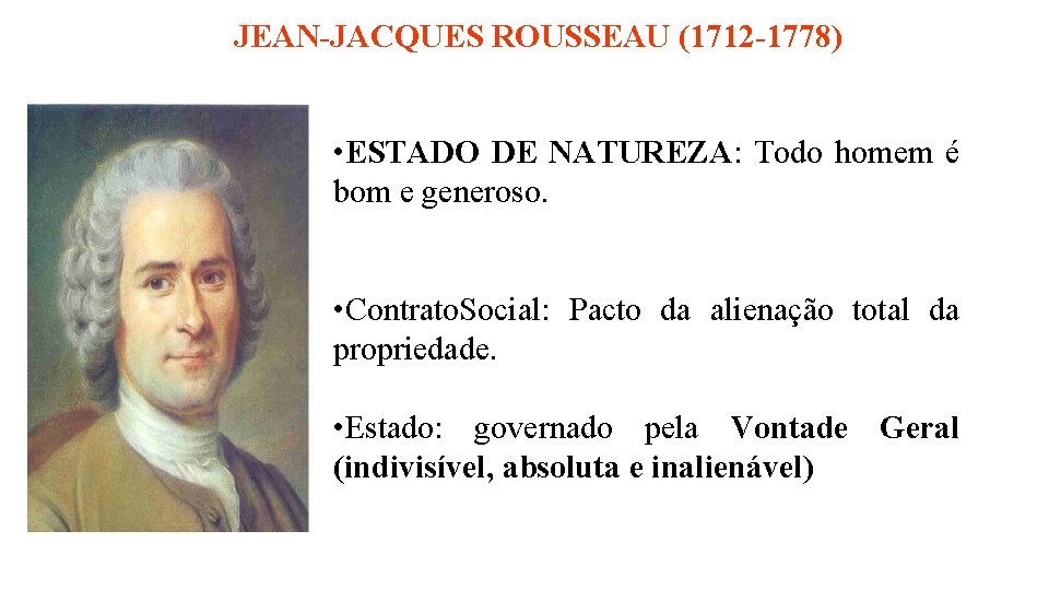 JEAN-JACQUES ROUSSEAU (1712 -1778) • ESTADO DE NATUREZA: Todo homem é bom e generoso.