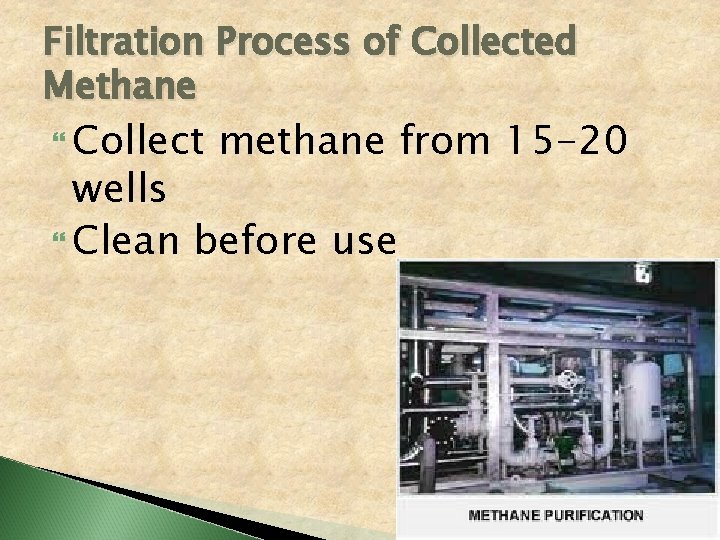 Filtration Process of Collected Methane Collect methane from 15 -20 wells Clean before use