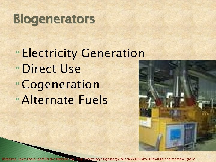 Biogenerators Electricity Direct Generation Use Cogeneration Alternate Fuels Reference: Learn about Landfills and Methane