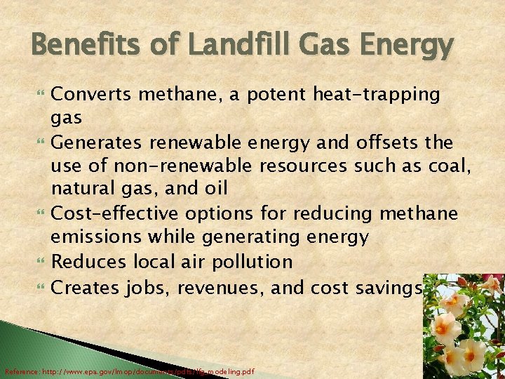 Benefits of Landfill Gas Energy Converts methane, a potent heat-trapping gas Generates renewable energy