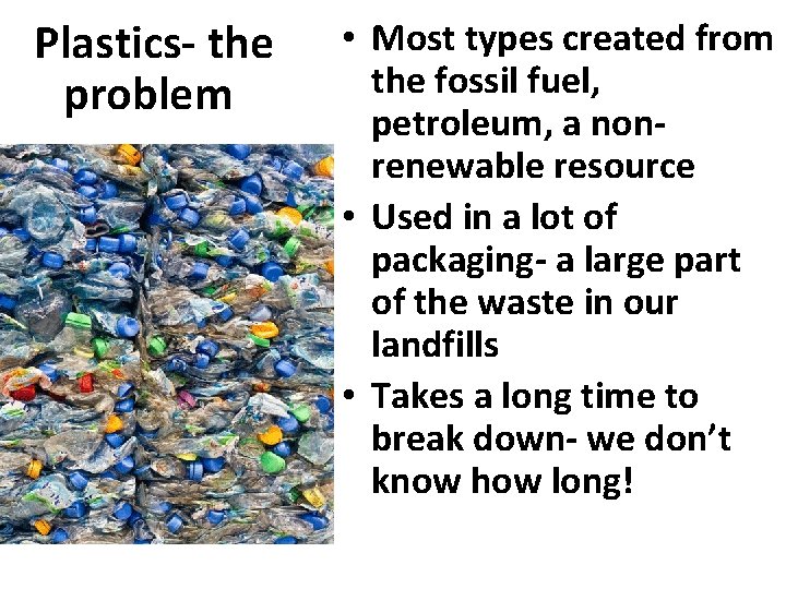 Plastics- the problem • Most types created from the fossil fuel, petroleum, a nonrenewable