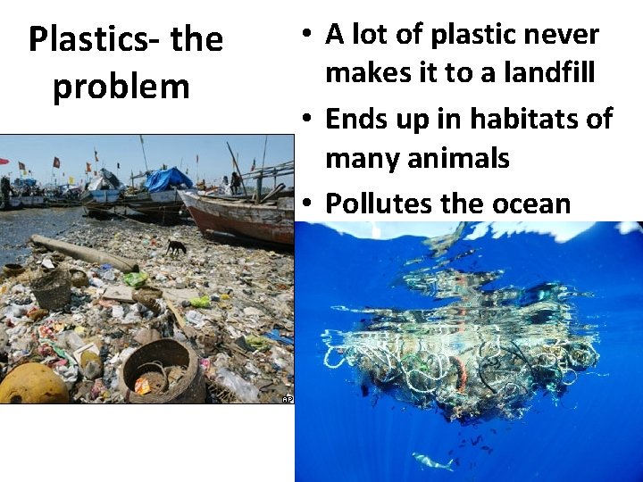 Plastics- the problem • A lot of plastic never makes it to a landfill