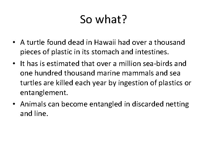 So what? • A turtle found dead in Hawaii had over a thousand pieces