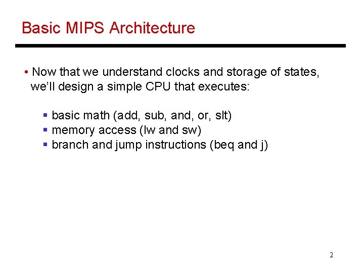 Basic MIPS Architecture • Now that we understand clocks and storage of states, we’ll