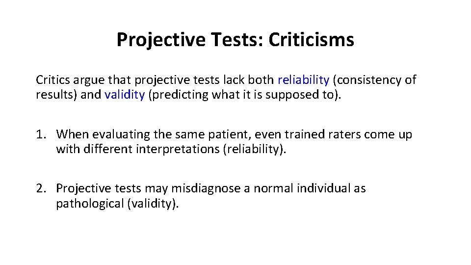 Projective Tests: Criticisms Critics argue that projective tests lack both reliability (consistency of results) Projective Tests: Criticisms Critics argue that projective tests lack both reliability (consistency of results)