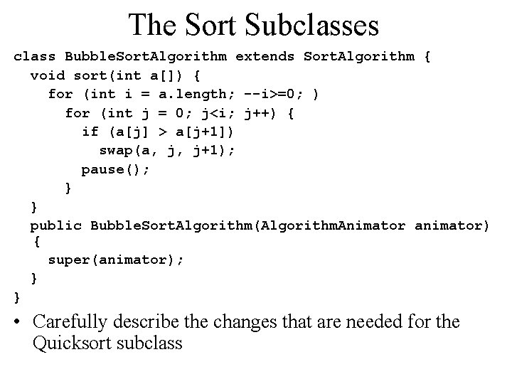 The Sort Subclasses class Bubble. Sort. Algorithm extends Sort. Algorithm { void sort(int a[])