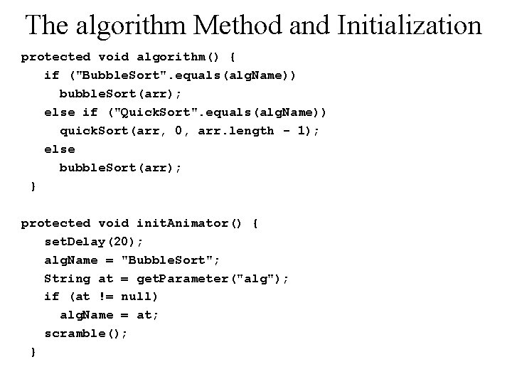 The algorithm Method and Initialization protected void algorithm() { if ("Bubble. Sort". equals(alg. Name))
