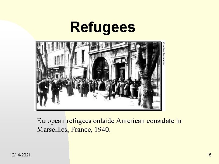 Refugees European refugees outside American consulate in Marseilles, France, 1940. 12/14/2021 15 