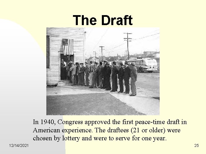 The Draft In 1940, Congress approved the first peace-time draft in American experience. The