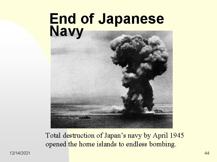 End of Japanese Navy Total destruction of Japan’s navy by April 1945 opened the