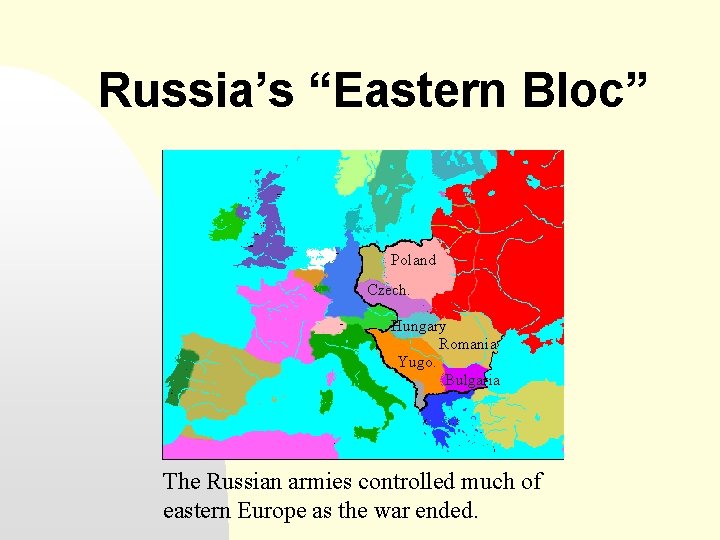 Russia’s “Eastern Bloc” Poland Czech. Hungary Romania Yugo. Bulgaria The Russian armies controlled much