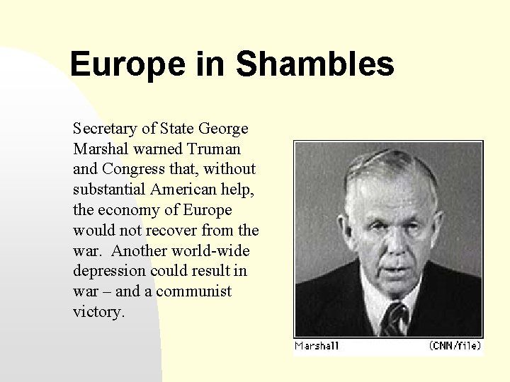 Europe in Shambles Secretary of State George Marshal warned Truman and Congress that, without