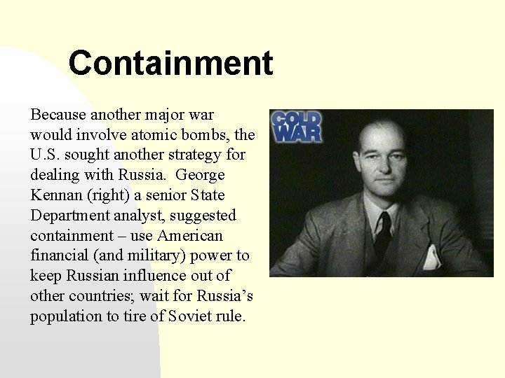 Containment Because another major war would involve atomic bombs, the U. S. sought another