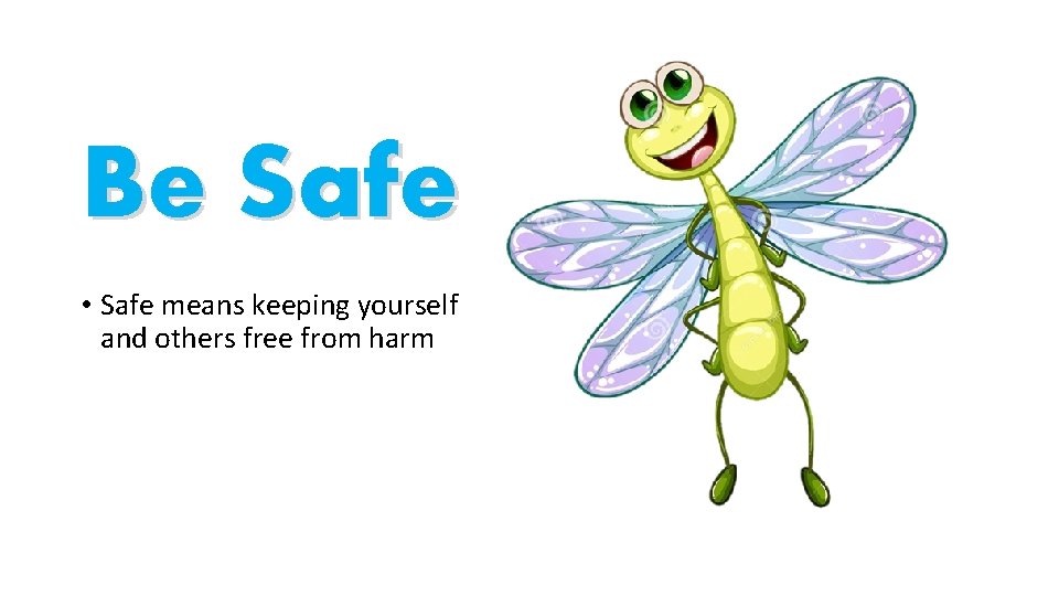 Be Safe • Safe means keeping yourself and others free from harm 
