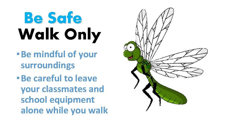 Be Safe Walk Only • Be mindful of your surroundings • Be careful to