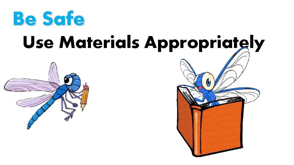 Be Safe Use Materials Appropriately 