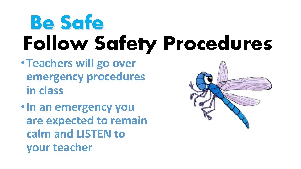 Be Safe Follow Safety Procedures • Teachers will go over emergency procedures in class