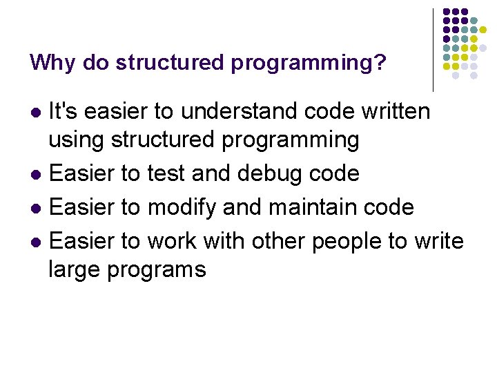 Why do structured programming? It's easier to understand code written using structured programming l