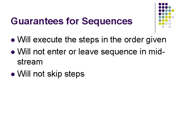 Guarantees for Sequences Will execute the steps in the order given l Will not