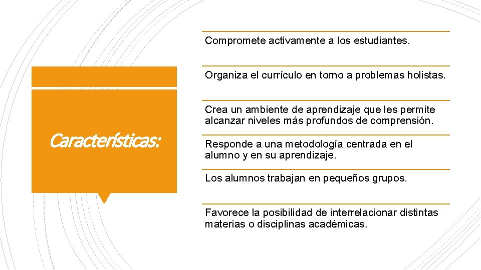 Compromete activamente a los estudiantes. Organiza el currículo en torno a problemas holistas. Características: