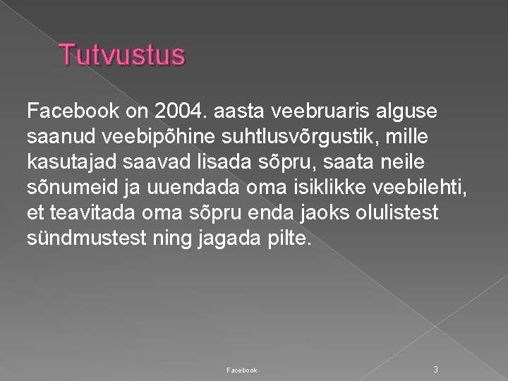 Tutvustus Facebook on 2004. aasta veebruaris alguse saanud veebipõhine suhtlusvõrgustik, mille kasutajad saavad lisada