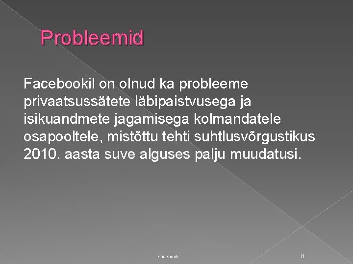 Probleemid Facebookil on olnud ka probleeme privaatsussätete läbipaistvusega ja isikuandmete jagamisega kolmandatele osapooltele, mistõttu