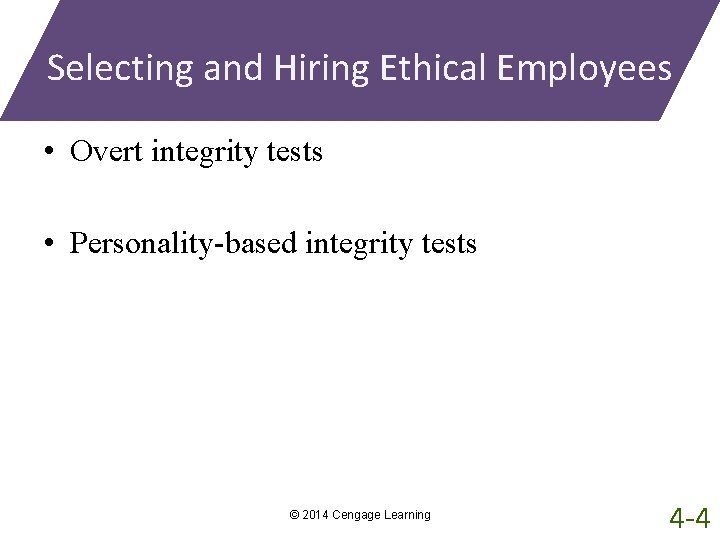 Selecting and Hiring Ethical Employees • Overt integrity tests • Personality-based integrity tests ©