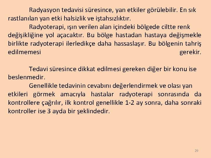 Radyasyon tedavisi süresince, yan etkiler görülebilir. En sık rastlanılan yan etki halsizlik ve iştahsızlıktır.