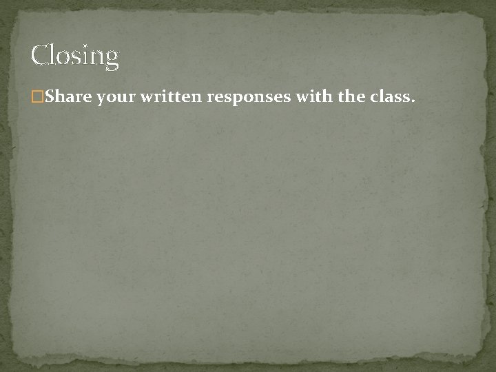Closing �Share your written responses with the class. 