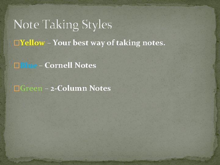 Note Taking Styles �Yellow – Your best way of taking notes. �Blue – Cornell