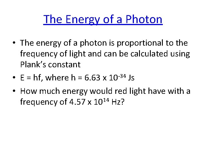 The Energy of a Photon • The energy of a photon is proportional to