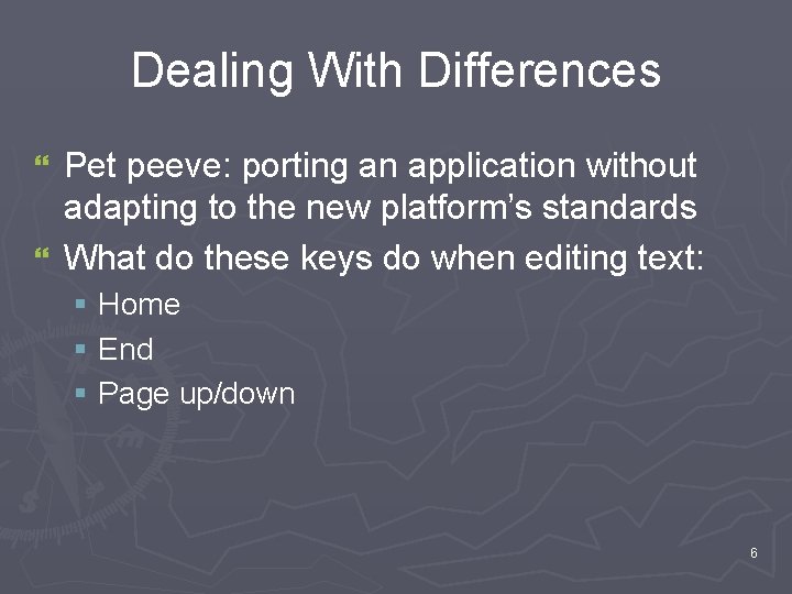 Dealing With Differences Pet peeve: porting an application without adapting to the new platform’s