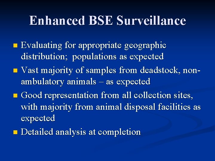 Enhanced BSE Surveillance Evaluating for appropriate geographic distribution; populations as expected n Vast majority