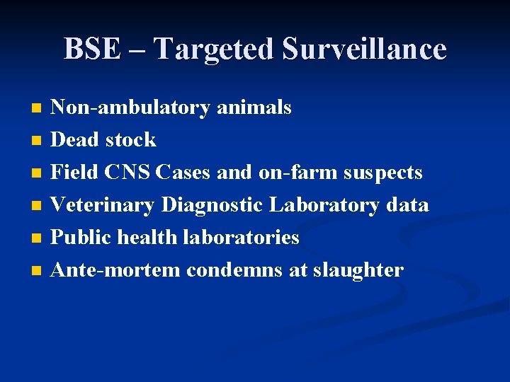 BSE – Targeted Surveillance n n n Non-ambulatory animals Dead stock Field CNS Cases