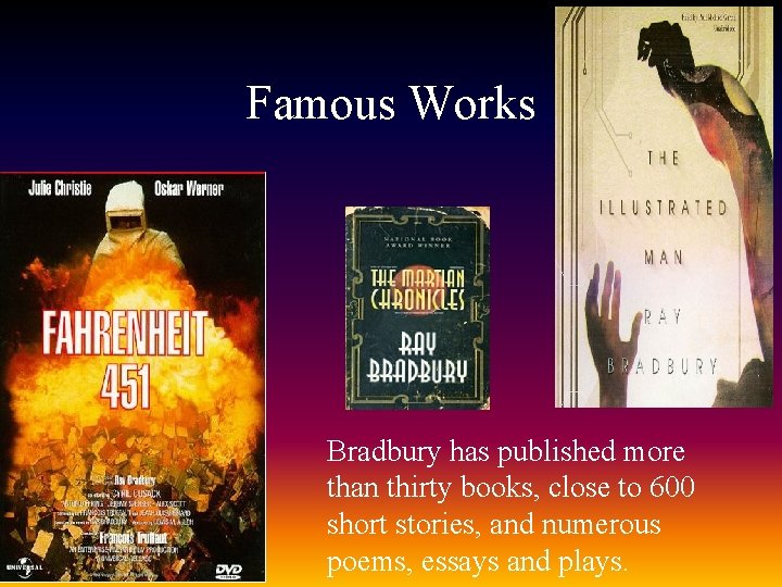 Famous Works Bradbury has published more than thirty books, close to 600 short stories,