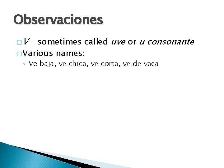 Observaciones �V – sometimes called uve or u consonante � Various names: ◦ Ve