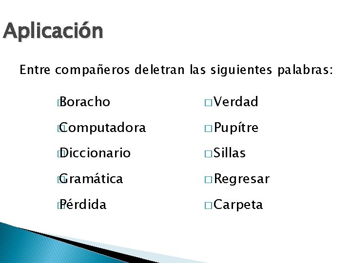 Aplicación Entre compañeros deletran las siguientes palabras: � Boracho � Verdad � Computadora �