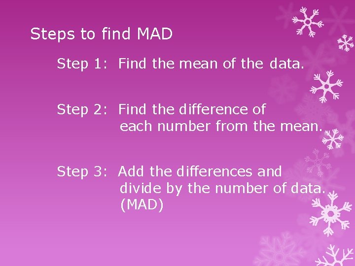 Steps to find MAD Step 1: Find the mean of the data. Step 2: