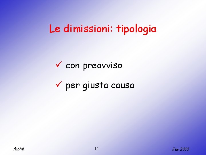 Le dimissioni: tipologia ü con preavviso ü per giusta causa Albini 14 Jus 2010